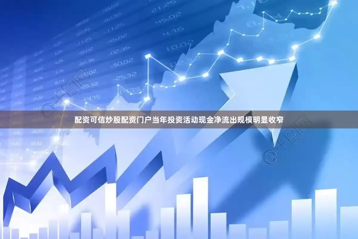 配资可信炒股配资门户当年投资活动现金净流出规模明显收窄