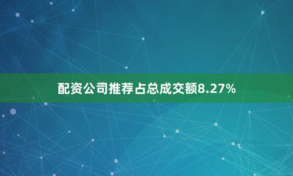 配资公司推荐占总成交额8.27%