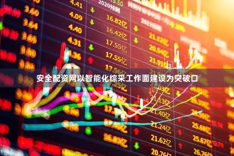 安全配资网以智能化综采工作面建设为突破口