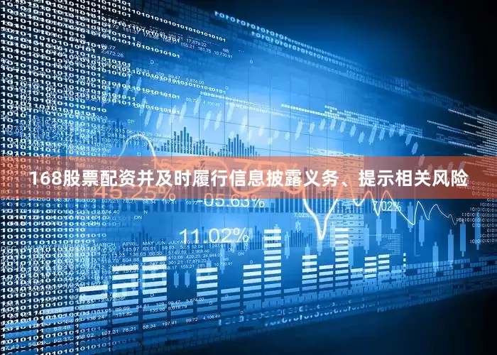 168股票配资并及时履行信息披露义务、提示相关风险