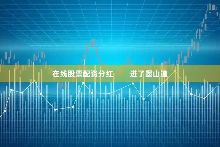 在线股票配资分红        进了墨山道