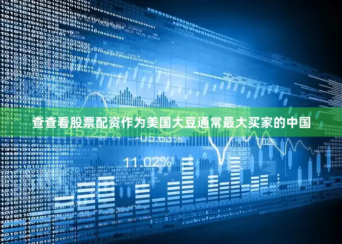 查查看股票配资作为美国大豆通常最大买家的中国